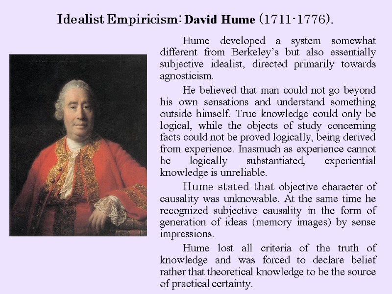 Hume developed a system somewhat different from Berkeley’s but also essentially subjective idealist, directed